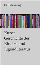 Isa Schikorsky - Kurze Geschichte der Kinder- und Jugendliteratur