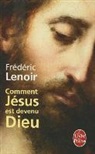 Frédéric Lenoir, Frederic Lenoir, Frédéric Lenoir, Frédéric (1962-....) Lenoir, Lenoir-f - Comment Jésus est devenu Dieu