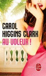 Carol Higgins Clark, Carol Higgins Clark, Carol Higgins (1956-....) Clark, Carol Higgins (1956-2023) Clark, Carol Higgins Clark, Mary Higgins Clark... - Une enquête de Regan Reilly. Au voleur !
