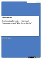 Toni Friedrich - The Roaring Twenties - Historical Circumstances of "The Great Gatsby"