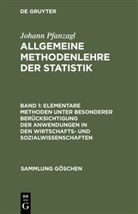 Johann Pfanzagl - Johann Pfanzagl: Allgemeine Methodenlehre der Statistik - Band 1: Elementare Methoden unter besonderer Berücksichtigung der Anwendungen in den Wirtschafts- und Sozialwissenschaften