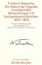 Friedrich Nietzsche - Die Geburt der Tragödie. Unzeitgemäße Betrachtungen 1-4. Nachgelassene Schriften 1870-1873