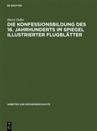 Harry Oelke - Die Konfessionsbildung des 16. Jahrhunderts im Spiegel illustrierter Flugblätter