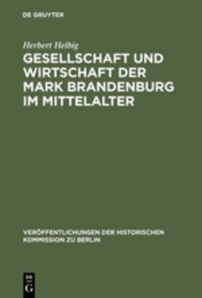 Herbert Helbig - Gesellschaft und Wirtschaft der Mark Brandenburg im Mittelalter