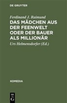 Ferdinand Raimund, Ferdinand J Raimund, Ferdinand J. Raimund, Ur Helmensdorfer, Urs Helmensdorfer - Das Mädchen aus der Feenwelt oder Der Bauer als Millionär
