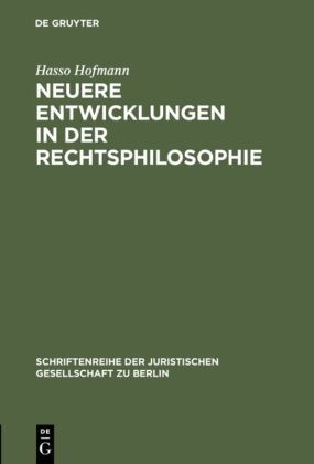Hasso Hofmann - Neuere Entwicklungen in der Rechtsphilosophie Vortrag, gehalten vor der Juristischen Gesellschaft zu Berlin am 13. Dezember 1995