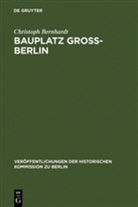 Christoph Bernhardt - Bauplatz Groß-Berlin