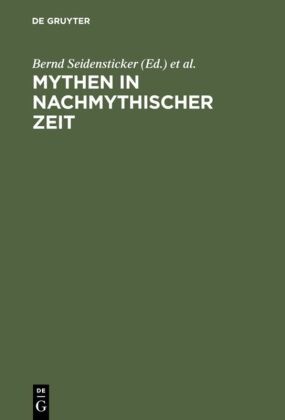 Bern Seidensticker, Bernd Seidensticker, Vöhler, Vöhler, Martin Vöhler - Mythen in nachmythischer Zeit Die Antike in der deutschsprachigen Literatur der Gegenwart