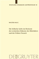 Walter Haug - Die höfische Liebe im Horizont der erotischen Diskurse des Mittelalters und der Frühen Neuzeit