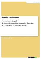 Georgios Papadopoulos - Sportsponsoring als Kommunikationsinstrument im Rahmen des Luxusmarkenmanagements