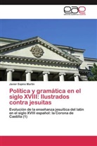 Javier Espino Martín - Política y gramática en el siglo XVIII: Ilustrados contra jesuitas