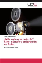 Lisbet López Saavedra - ¿Más rollo que película? Cine, género y emigración en Cuba