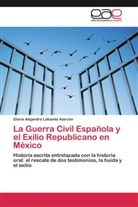 Gloria Alejandra Lafuente Alarcón - La Guerra Civil Española y el Exilio Republicano en México
