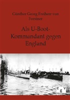 Günther G. Frhr. von Forstner, Günther Georg Freiherr von Forstner, Günther Georg Frhr. von Forstner, Günther Georg von Forstner, Günther Georg Freiherr von Forstner - Als U-Boot-Kommandant gegen England