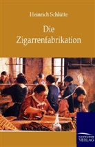 Heinrich Schlütte - Die Zigarrenfabrikation