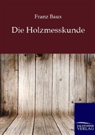 Franz Baux - Die Holzmesskunde
