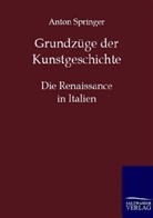 Anton Springer - Grundzüge der Kunstgeschichte: Die Renaissance in Italien