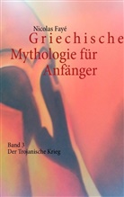 Nicolas Fayé - Griechische Mythologie für Anfänger - 3: Der Trojanische Krieg