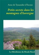 Anne De Tyssandier D'Escous, Anne de Tyssandier d'Escous, Association La Méridienne du Monde Rural, Associati La M. Ridienne Du Monde Rural, Association La Méridienne Du Monde Rural - Petits secrets dans les montagnes d'Auvergne