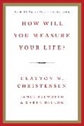 James Allworth, Clayton Christensen, Clayton M. Christensen, Clayton M./ Allworth Christensen, Karen Dillon - How Will You Measure Your Life?