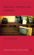 A Holdsworth, A. Holdsworth, Amy Holdsworth, HOLDSWORTH AMY - Television, Memory and Nostalgia