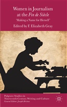 F. Elizabeth Gray, GRAY F ELIZABETH, Gray, Dave Gray, F Gray, F. Gray... - Women in Journalism At the Fin De Siecle