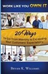 Bryan Williams - Work Like You Own It! 20 Ways to Go from Meeting to Exceeding Your Customers' Expectations