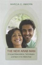 Inhorn, Marcia C. Inhorn, Marcia Claire Inhorn, Inhorn Marcia C. - The New Arab Man