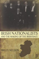 Nelson, Bruce Nelson, Nelson Bruce - Irish Nationalists and the Making of the Irish Race