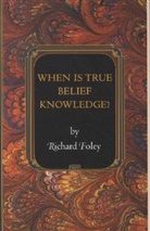 Foley, Richard Foley, Foley Richard - When Is True Belief Knowledge?