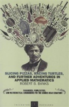 Robert B. Banks, Banks Robert B. - Slicing Pizzas, Racing Turtles, and Further Adventures in Applied