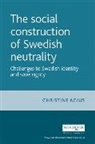 Agius, Christine Agius, Christine Agius Is Lecturer in Internati - Social Construction of Swedish Neutrality