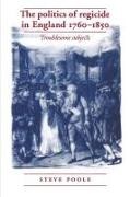 Robert Ed. Stafford C. M. Stafford Poole, Russell Poole, Steve Poole - Politics of Regicide in England, 1760-1850 - Troublesome Subjects