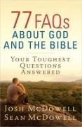 Josh Mcdowell, Josh/ McDowell McDowell, Sean McDowell - 77 FAQs About God and the Bible - Your Toughest Questions Answered