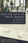 Clay S. Jenkinson, Leon Basler - For the Love of North Dakota and Other Essays