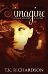 T. K. Richardson - Imagine: Short Stories & Poems