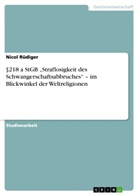 Nicol Rüdiger - §  218 a StGB "Straflosigkeit des Schwangerschaftsabbruches" - im Blickwinkel der Weltreligionen