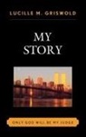 GRISWOLD, Lucille M. Griswold, Griswold Lucille M. - My Story