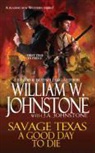 J. A. Johnstone, William W. Johnstone, William W. Johnstone Johnstone, William W./ Johnstone Johnstone - Savage Texas: A Good Day to Die