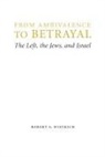 Robert S Wistrich, Robert S. Wistrich, WISTRICH ROBERT S - From Ambivalence to Betrayal