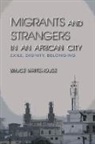 Bruce Whitehouse - Migrants and Strangers in an African City