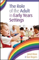 Sue Rogers, Janet Rose, Janet Rogers Rose - Role of the Adult in Early Years Settings