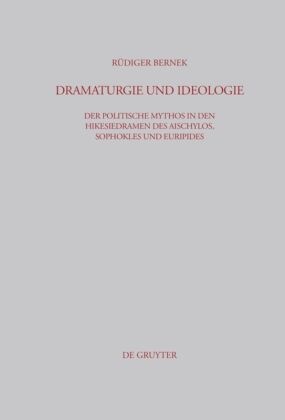 R¿diger Bernek, Rüdiger Bernek - Dramaturgie und Ideologie Der politische Mythos in den Hikesiedramen des Aischylos, Sophokles und Euripides. Diss.