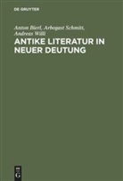 Anton Bierl, Arbogast Schmidt, Arbogas Schmitt, Arbogast Schmitt, Andreas Willi - Antike Literatur in neuer Deutung