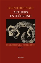 Bernd Desinger - Arthurs Entführung - Der Doppelweg. Erstes Buch.