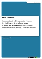 Aaron Faßbender - Kommunikative Elemente im Sermon Bertholds von Regensburg unter besonderer Berücksichtigung der ihm zugeschriebenen Predigt "Von drin mûren"