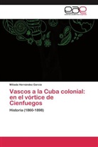 Miliada Hernández García - Vascos a la Cuba colonial: en el vórtice de Cienfuegos