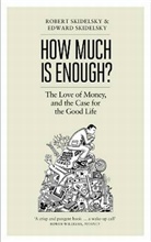 Robert Skidels Skidelsky, Edward Skidelsky, Robert Skidelsky - How Much is Enough ?