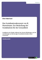 Ellen Haberland - Das Sozialisationskonzept von K. Hurrelmann. Zur Bedeutung der Sozialisation für die Gesundheit