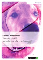 Kimberly A Grobholz, Kimberly Ann Grobholz - Tammy erzählt... mein Leben als Lesehund